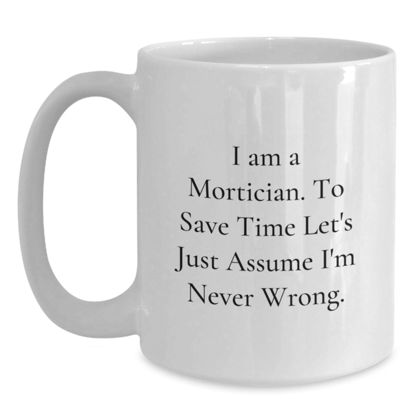 Funny Mortician White Coffee Mugs Gifts from Family to Mortician Friends - 'I'm Never Wrong' Graduation Unique Gifts - Main