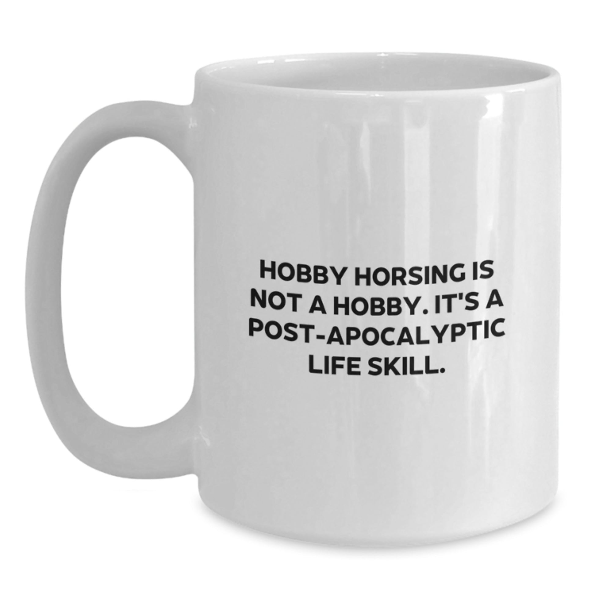 Funny Hobby Horsing Gifts from Men, Women, Friends, Coworkers, and Family for Graduation Unique Gifts, White Coffee Mug with 'Hobby Horsing Is Not A Hobby. It's A Post-apocalyptic Life Skill.' - Main