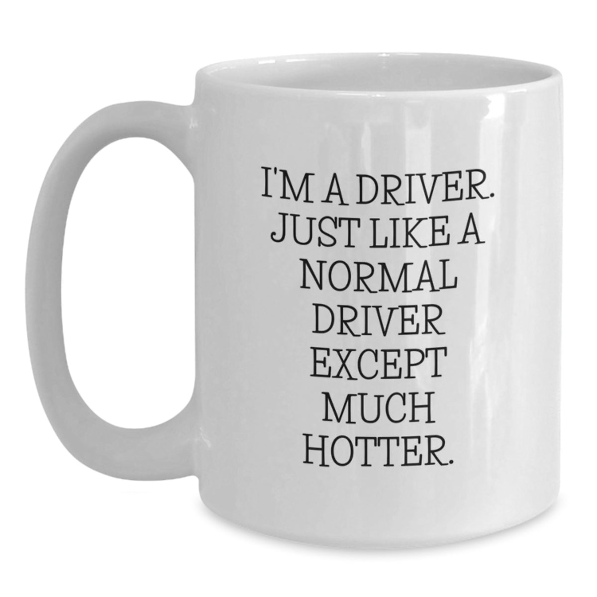 Funny Driver Gifts, White Coffee Mug for Driver, I'm A Driver. Just Like A Normal Driver Except Much Hotter. - Main