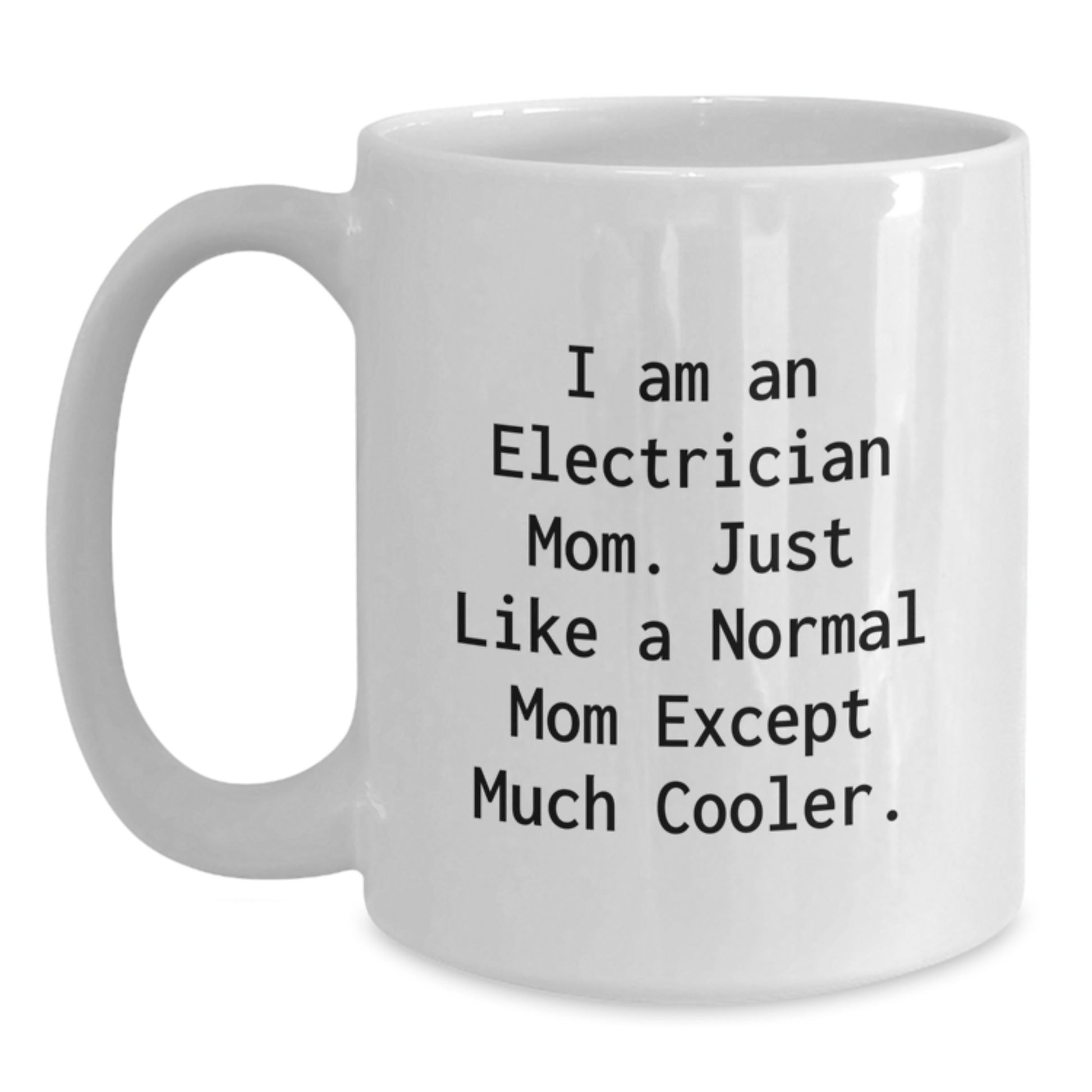Gifts from Family for Electrician Mom Graduation Unique Gifts, Funny White Coffee Mug, I Am An Electrician Mom Except Much Cooler. - Main