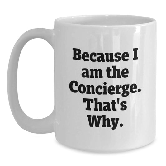 Funny Concierge White Coffee Mugs for Birthday Unique Gifts from Family or Friends - Because I Am The Concierge. That's Why. - Main
