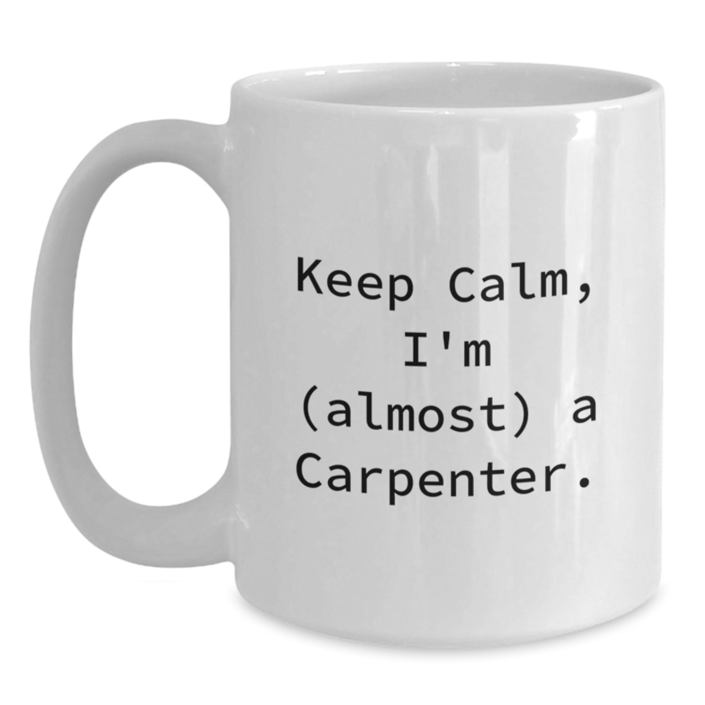 Carpenter Humor White Coffee Mug, Funny Gift for Men - 'Keep Calm, I'm (almost) A Carpenter', Birthday Unique Gifts from Friends - Main