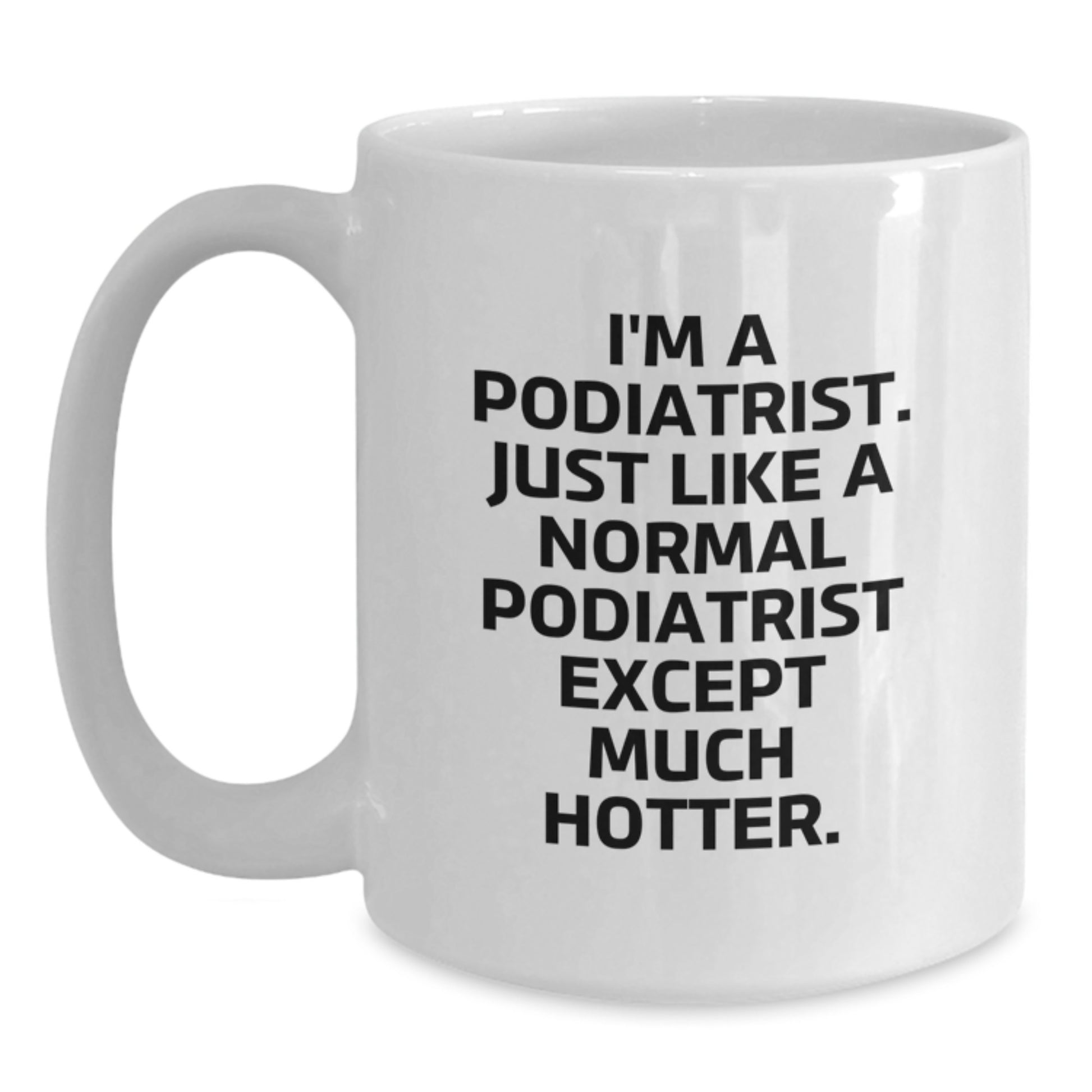 Funny Podiatrist Gifts for Men Women Friends Coworkers Family - I'm A Podiatrist Except Much Hotter - White Coffee Mug Graduation Unique - Main
