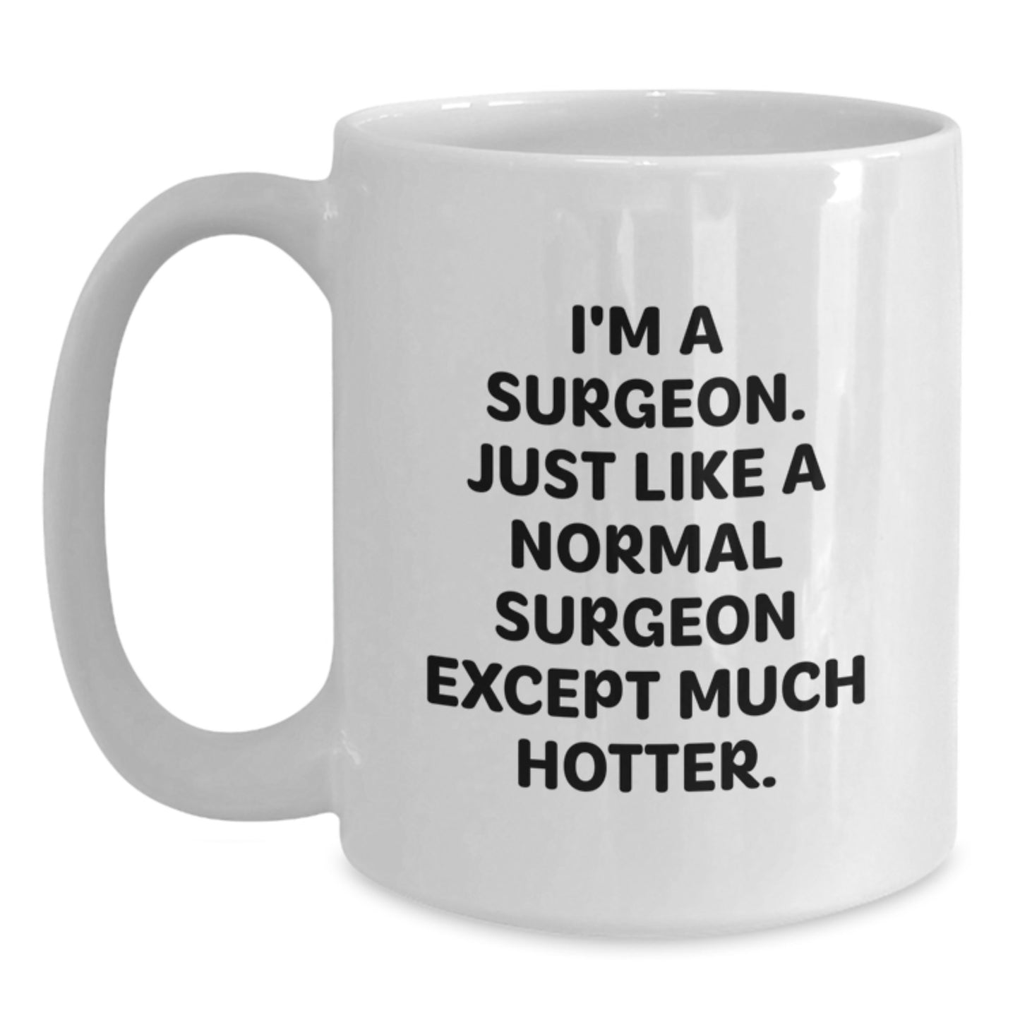 Funny Surgeon Gifts for Graduation, White Coffee Mug, I'm A Surgeon. Just Like A Normal Surgeon Except Much Hotter. - Main