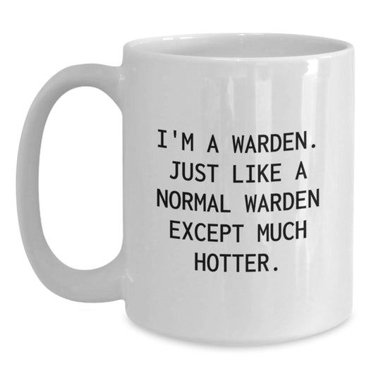Warden Gifts Funny Mug I'm A Warden Just Like A Normal Warden Except Much Hotter White Coffee Mug for Warden Men - Main