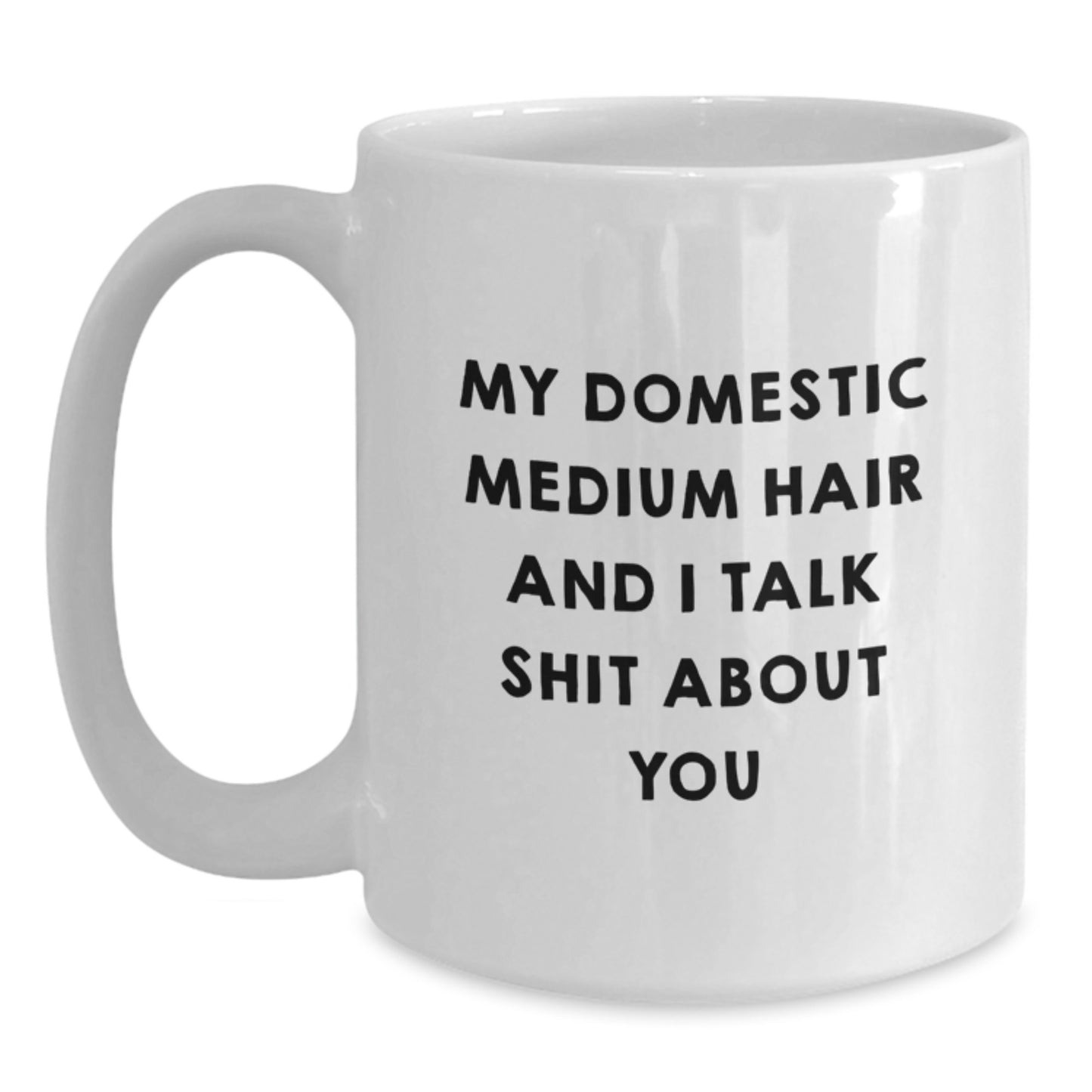 Funny Domestic Medium Hair Gifts from Men, Unique Gifts for Domestic Medium Hair, Mother's Day Coffee Mugs, White Coffee Mug with Quote My Domestic Medium Hair And I Talk Shit About You - Main