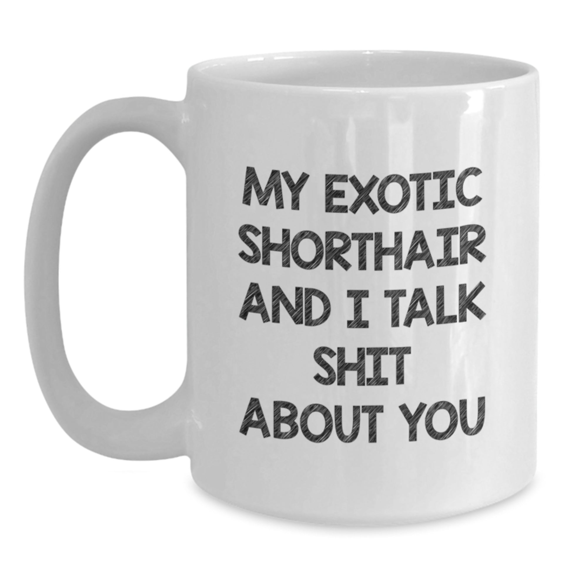 Exotic Shorthair Cat White Coffee Mug, Funny Quote 'My Exotic Shorthair And I Talk Shit About You' - Ideal Gift for Exotic Shorthair Cat Lovers from Mom on Mother's Day - Main