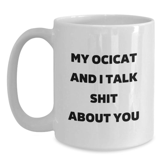 Funny Ocicat Gifts for Mom's Unique White Coffee Mug, 'My Ocicat And I Talk Shit About You' Quote, Gifts from Family, Best Mother's Day Unique Gifts - Main