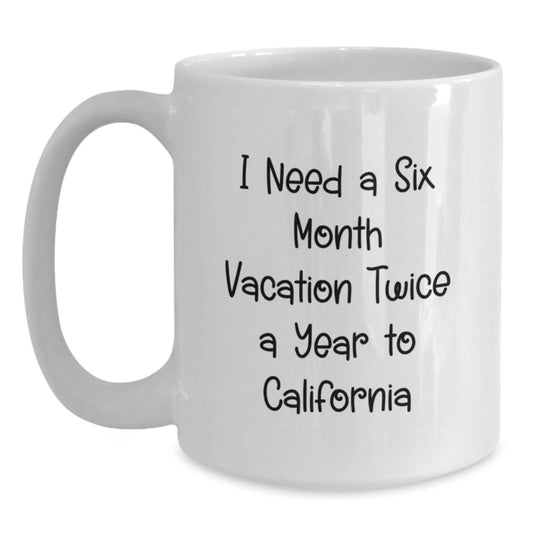 California Getaway, Funny Quote, White Coffee Mug Gifts for California Lovers, Birthday Unique Gifts from Friends, Family, or Coworkers, 'I Need A Six Month Vacation Twice A Year To California' - Main