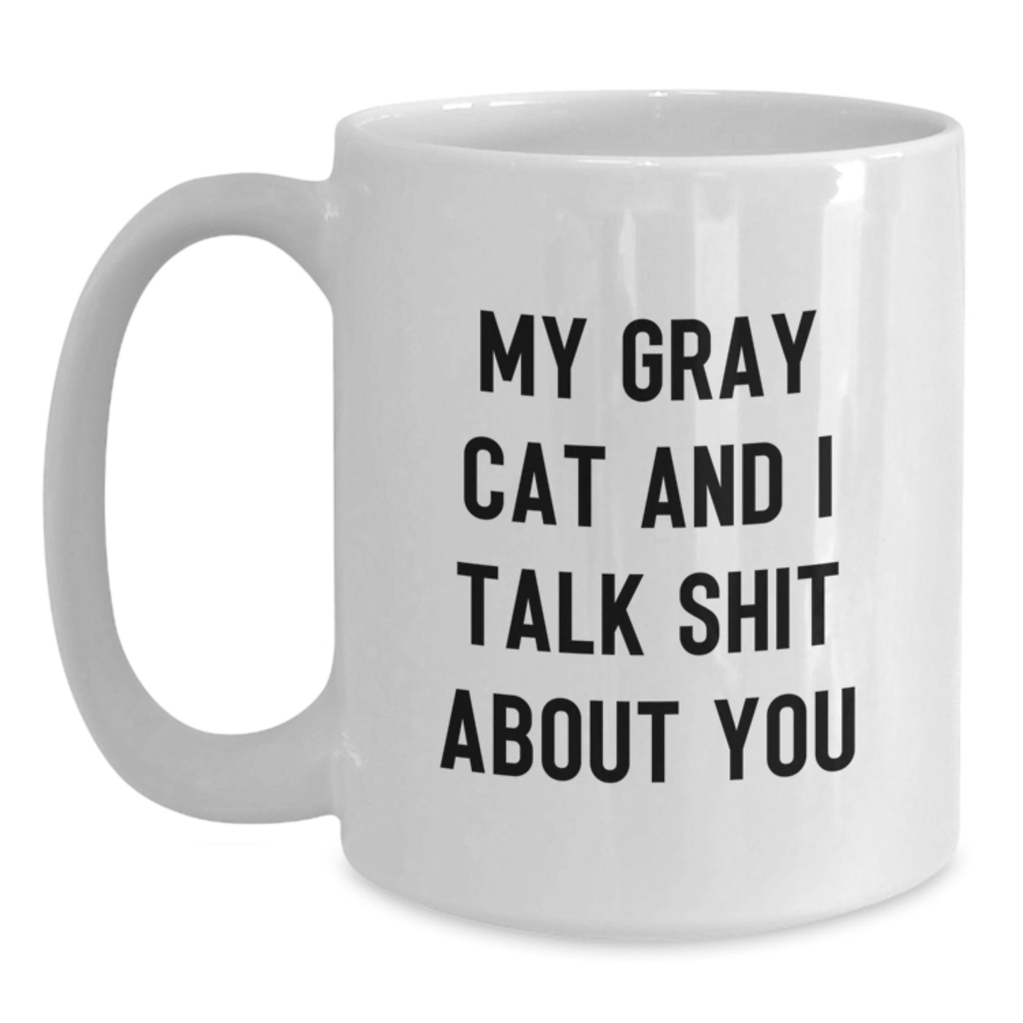 Funny Gray Cat Gifts from Men to Friends and Family - White Coffee Mug with My Gray Cat And I Talk Shit About You Quote - Unique Father's Day Unique Gift - Main