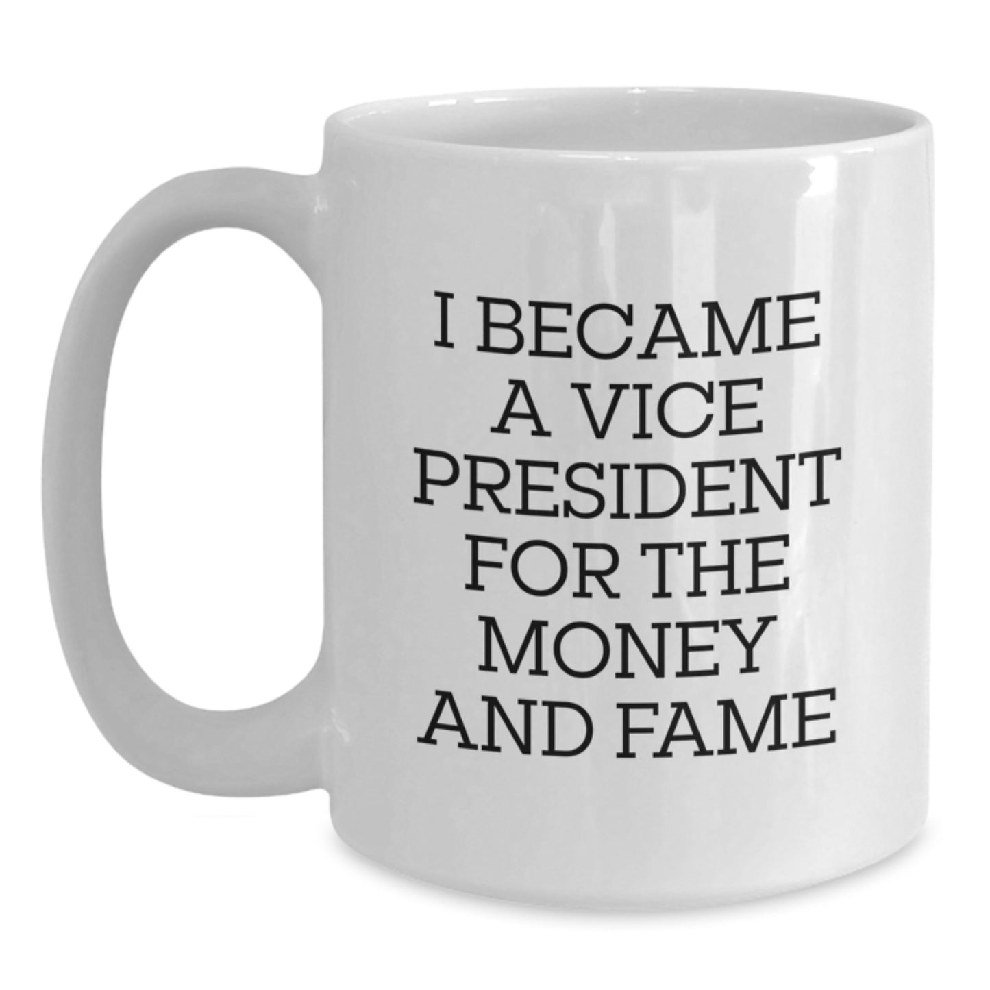Vice President Humor Gifts from Friends for Birthday Unique Vice President White Coffee Mug, Funny Quote 'I Became A Vice President For The Money And Fame' - Main