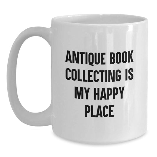 Funny Antique Book Collecting Gifts White Coffee Mug for Dad - Gifts from Family - Antique Book Collecting Is My Happy Place Quote - Main