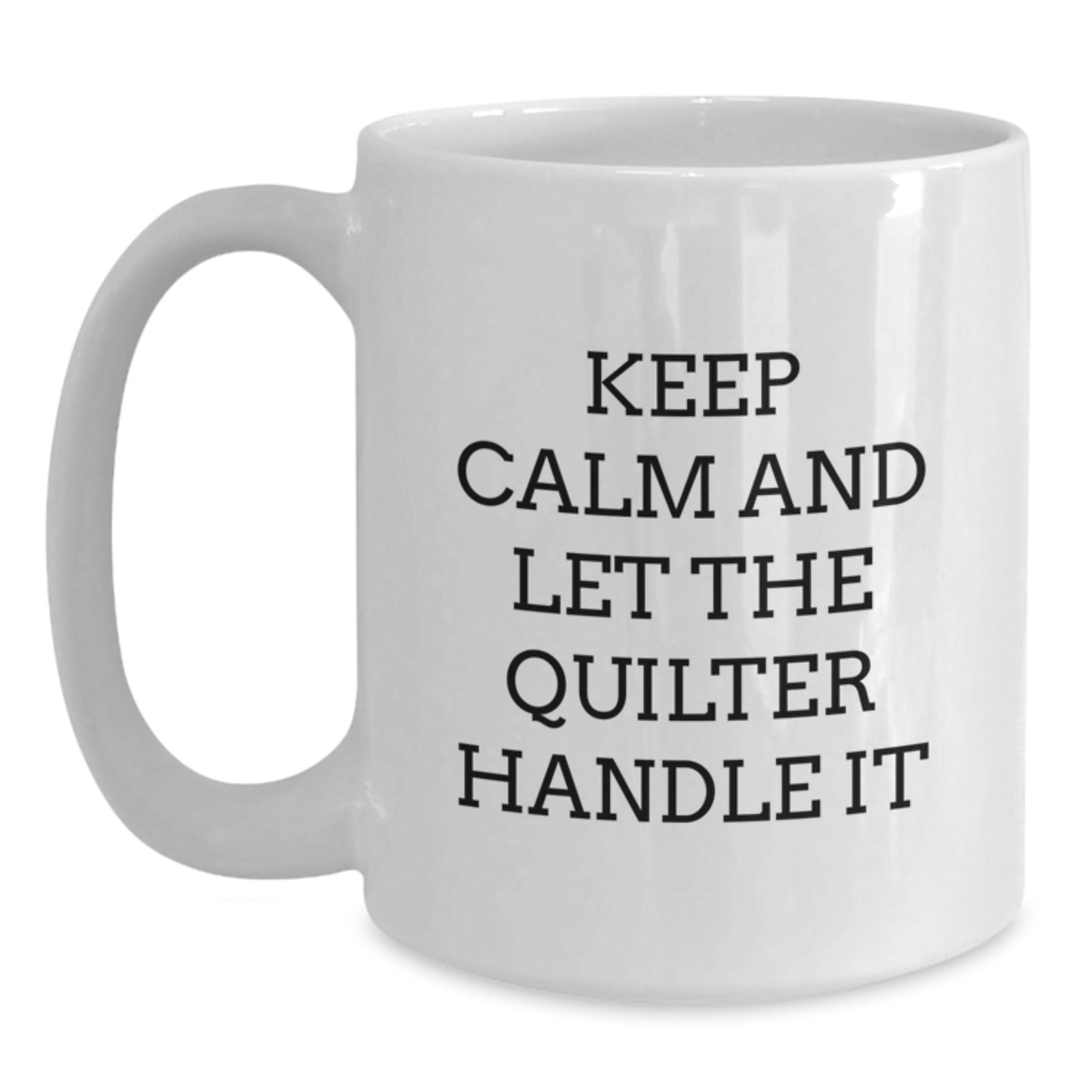 Quilter Gifts from Friends and Family - Funny White Coffee Mug, Quilter Birthday Unique Gifts - Main