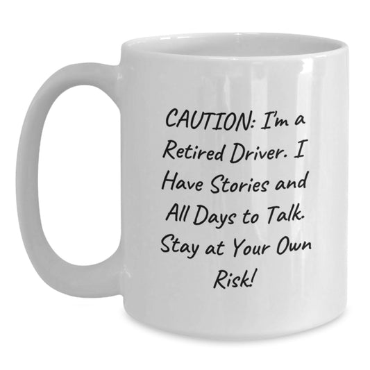 Funny Driver Gifts for Men - Birthday Unique Mug from Friends - 'Caution: I'm A Retired Driver. I Have Stories And All Days To Talk. Stay At Your Own Risk!' - Main