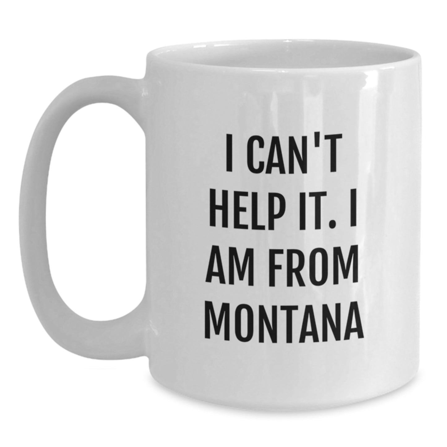 Funny Montana Gifts - Unique White Coffee Mug for Montana Men - 'I Can't Help It. I Am From Montana' Funny Graduation Gifts for Friends and Family - Main
