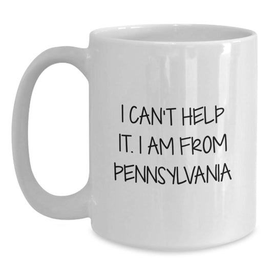 Funny Pennsylvania White Coffee Mug Gifts from Men to Best Friends - I Can't Help It, I Am From Pennsylvania, Birthday Unique Gift Ideas - Main