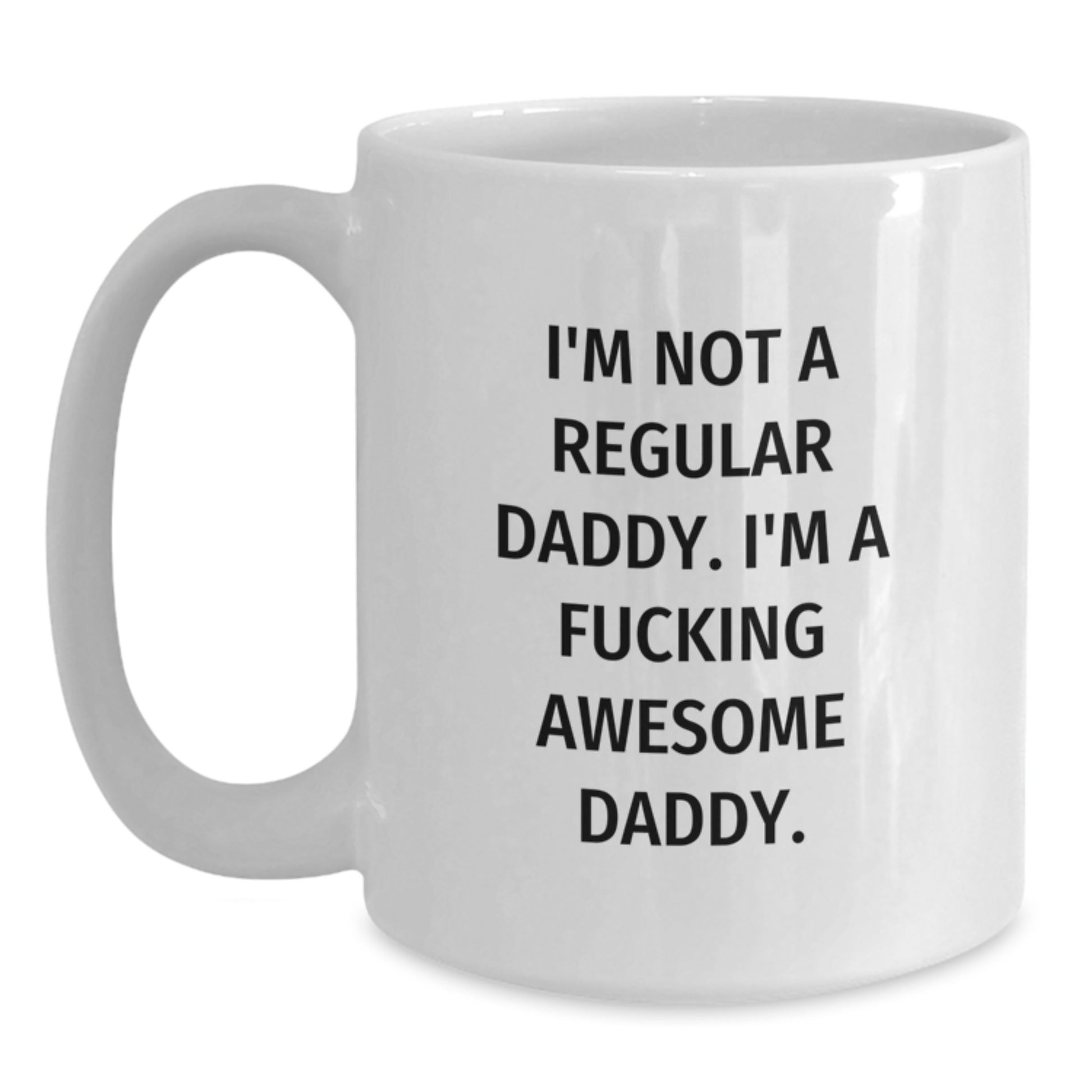 Funny Daddy Gifts, Unique Graduation Unique Gifts for Daddy, White Coffee Mug, Funny Quote - 'I'm Not A Regular Daddy. I'm A F--king Awesome Daddy.' - Main