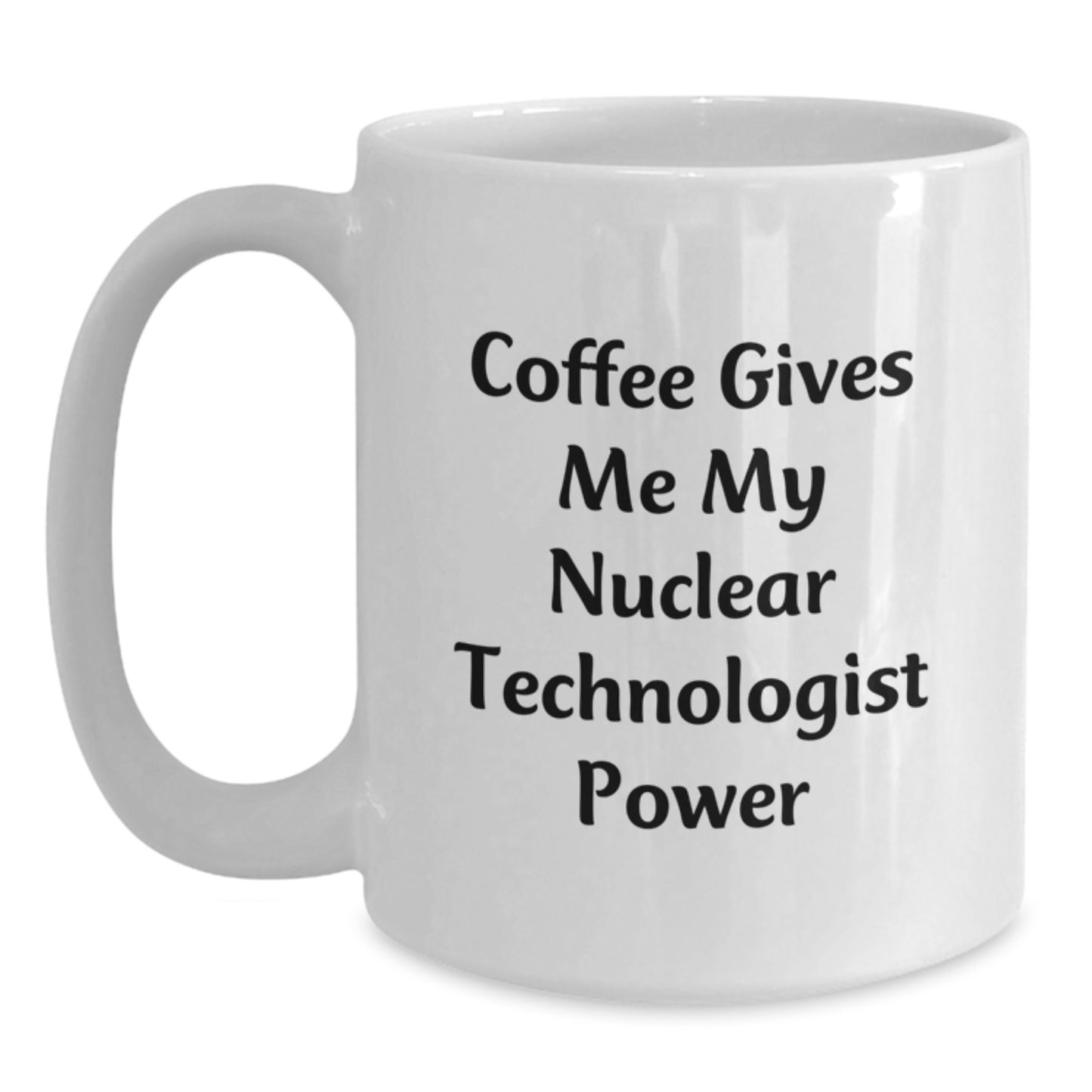 Funny Nuclear Technologist White Coffee Mug Gifts for Men from Friends, Funny Coffee Gives Me My Nuclear Technologist Power, Unique Graduation Gifts for Him - Main