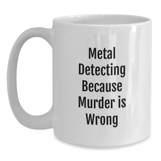 Funny Metal Detecting White Coffee Mug, Gifts from Men to Metal Detecting Enthusiasts on Birthday, Unique Metal Detecting Humor - Main