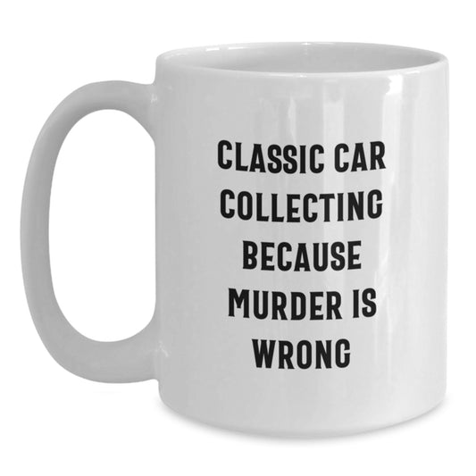 Funny Classic Car Collecting Gifts for Friends from 'Classic Car Collecting Because Murder Is Wrong' Enthusiasts on Birthday Unique Occasions White Coffee Mug - Main