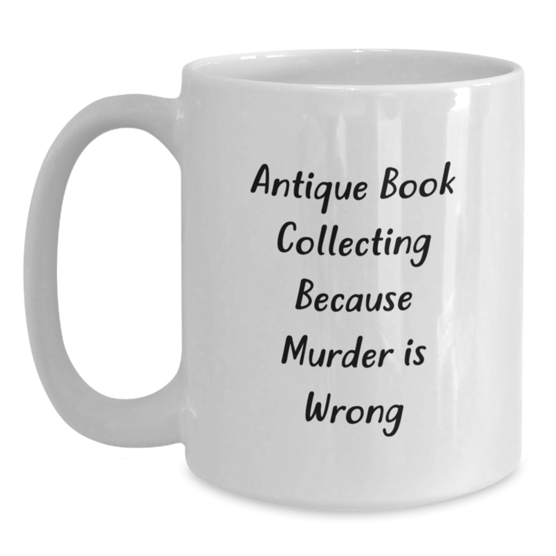 Antique Book Collecting Gifts for Graduation, Funny White Coffee Mug, 'Antique Book Collecting Because Murder Is Wrong', Unique Gifts from Family for Friends, White 11oz/15oz Ceramic Mug - Main