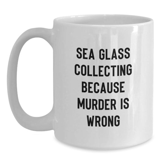 Funny Sea Glass Collecting Gifts for Men, White Coffee Mug with 'Sea Glass Collecting Because Murder Is Wrong' Quote, Unique Birthday Unique Gifts from Friends - Main