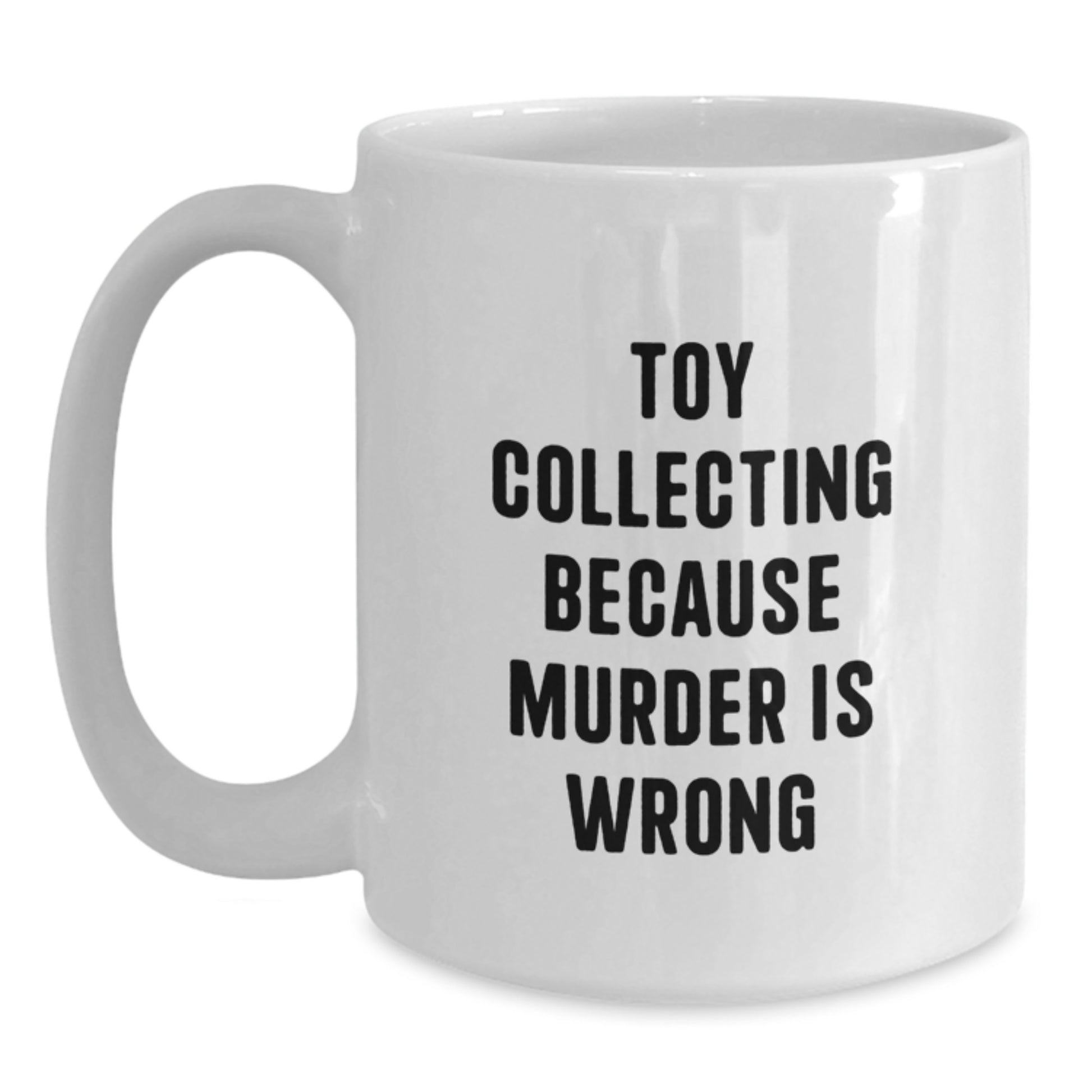 Funny Toy Collecting Gifts for Men from Friends - White Coffee Mug - Toy Collecting Because Murder Is Wrong - Main