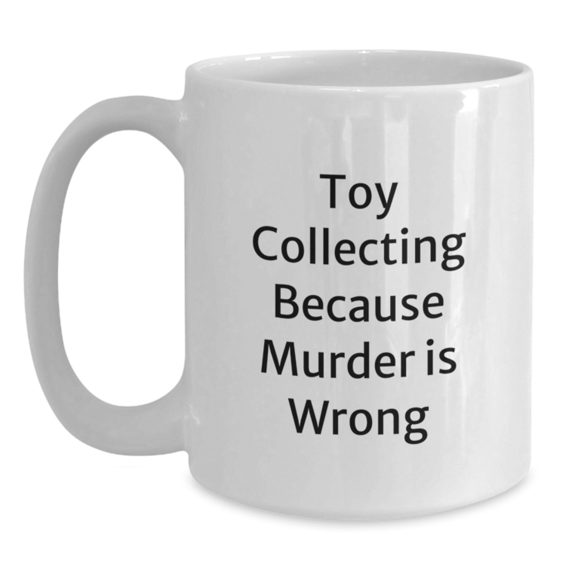 Funny Toy Collecting Gifts from Friends for the Graduation Unique White Coffee Mug, Toy Collecting Because Murder Is Wrong, 11oz or 15oz Capacity - Main