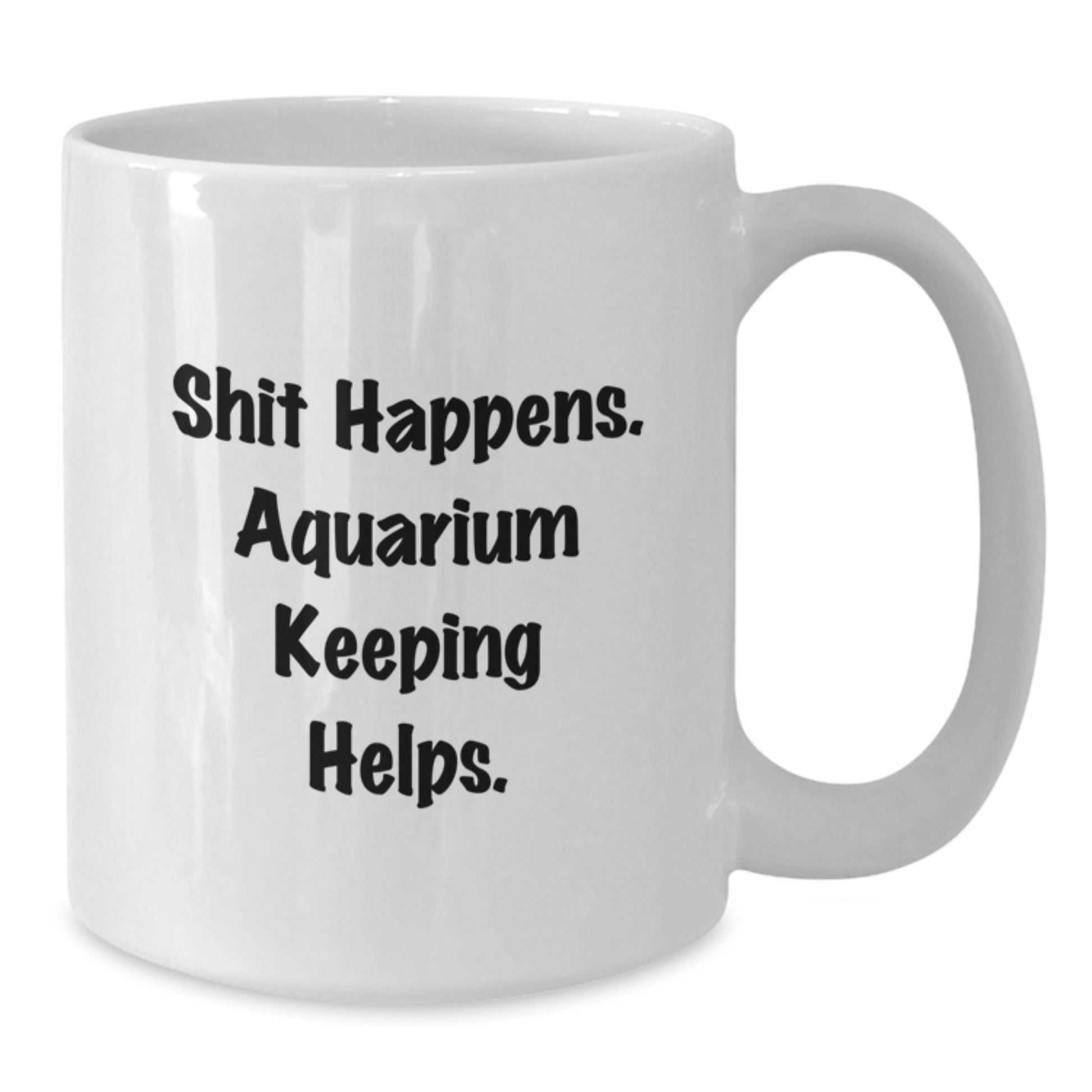 Funny Aquarium Keeping Gifts from Family to Friends after Graduation Unique White Coffee Mugs - Shit Happens. Aquarium Keeping Helps. - Additional