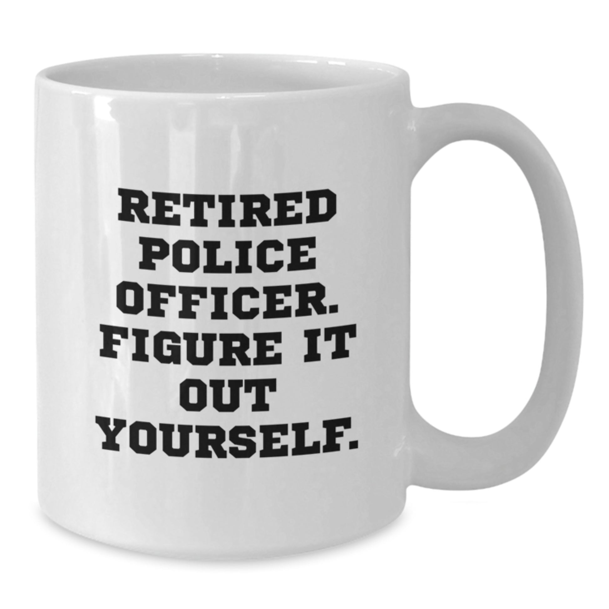 Police Officer Gifts - Funny White Coffee Mug for Graduation - 'Figure It Out Yourself' Quote - Additional