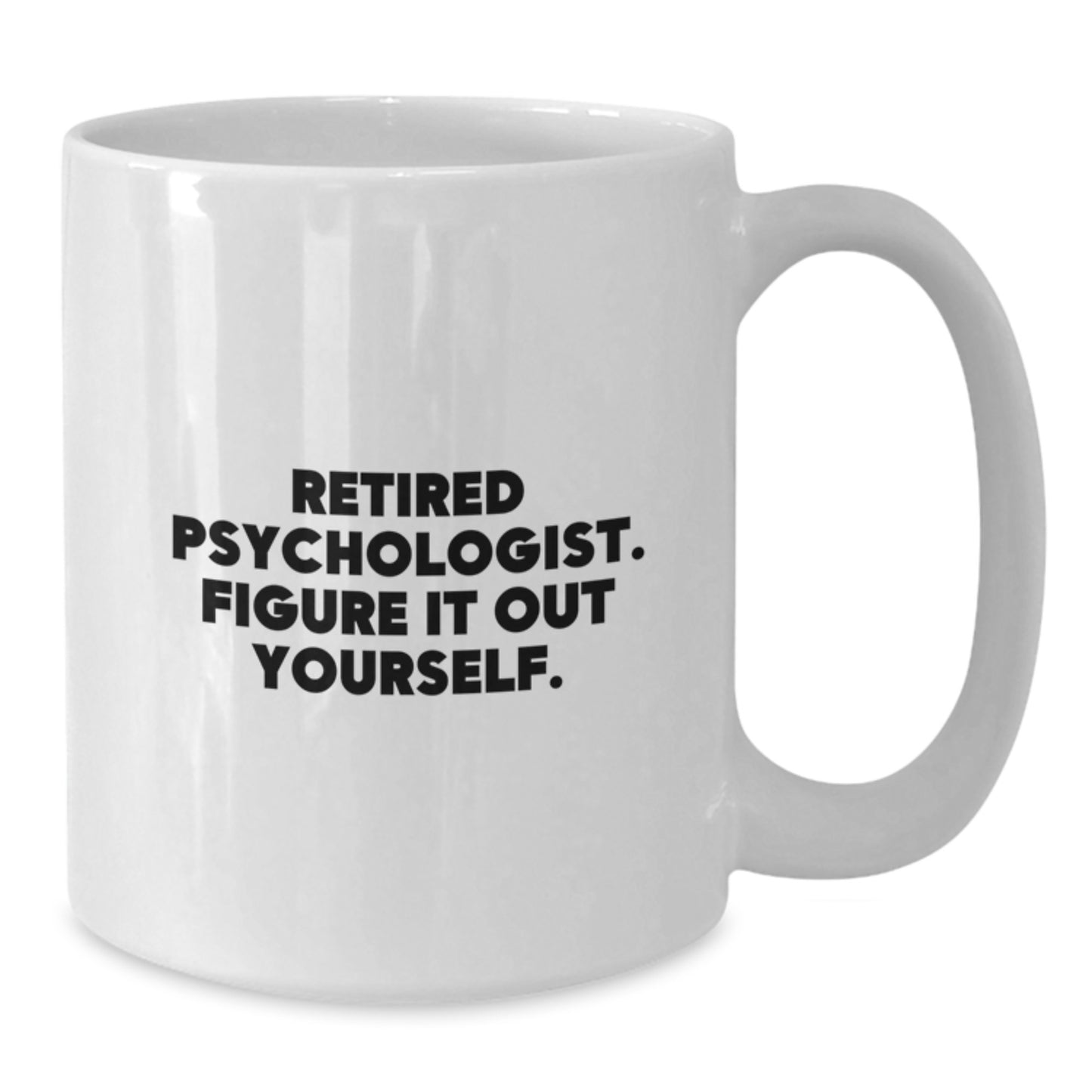Funny Graduation Unique Gifts for Psychologist Friends from Family - White Coffee Mug, 'Retired Psychologist. Figure It Out Yourself.' - Additional