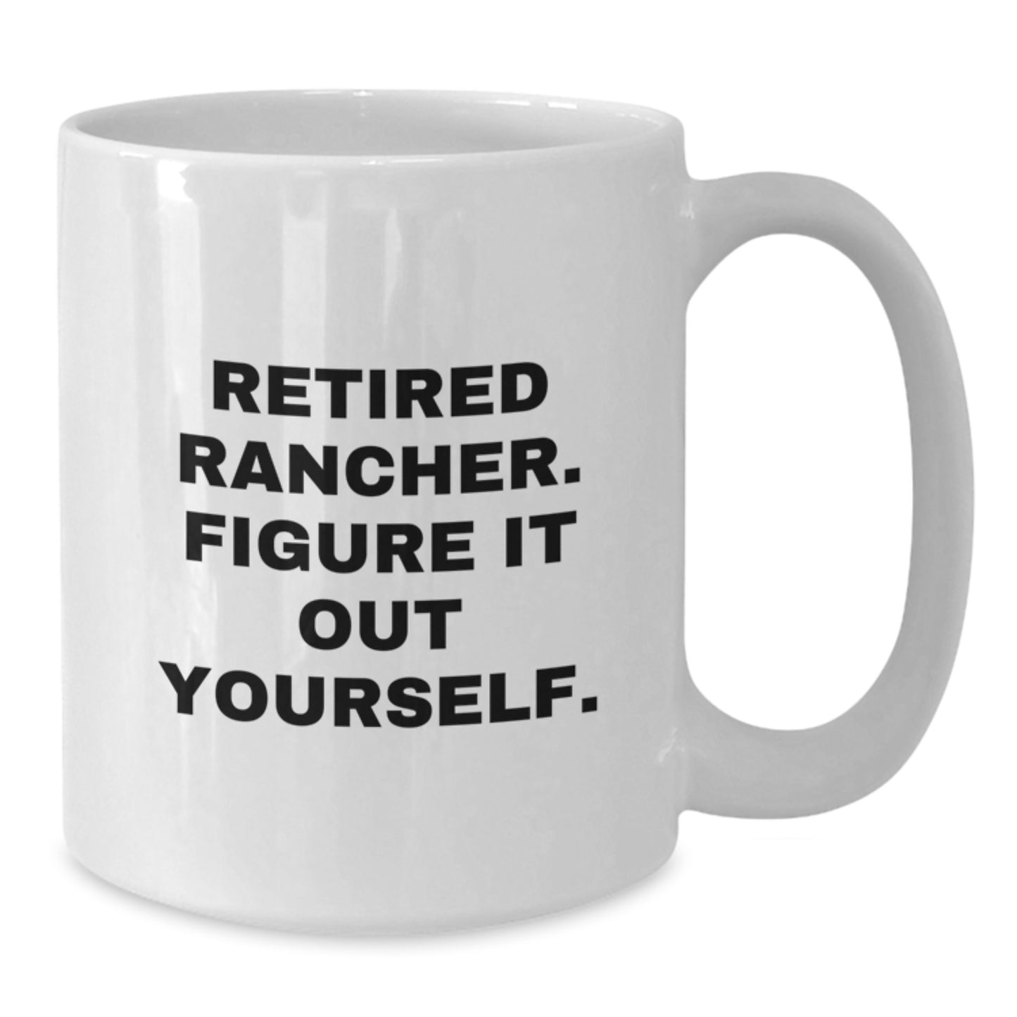 Funny Graduation Gifts from Friends for a Retired Rancher, White Coffee Mug - 11oz or 15oz, Ceramic, Microwave and Dishwasher Safe, 'Retired Rancher. Figure It Out Yourself.' - Additional