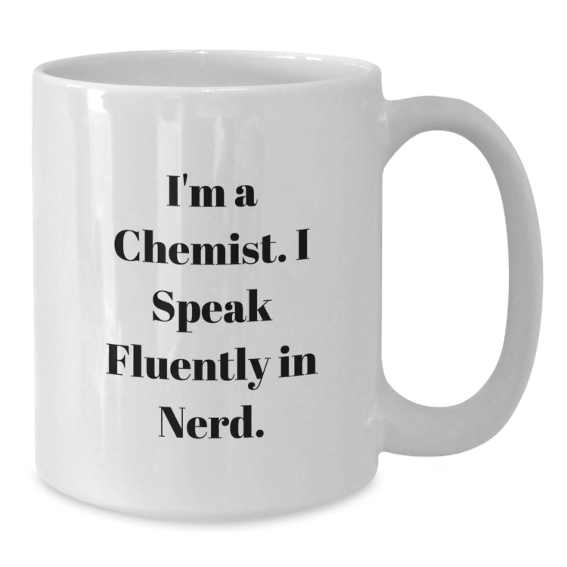 Chemist Gifts from Friends for Birthday Unique Gifts - I'm A Chemist, I Speak Fluently In genius. White Coffee Mug, Funny Quote, White Ceramic, 11oz or 15oz - Additional