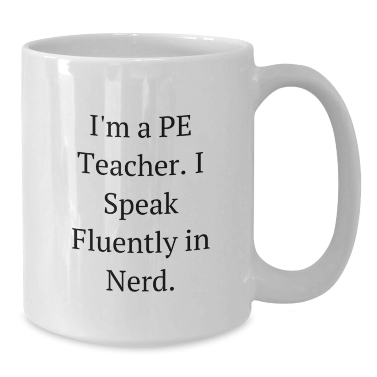 Funny PE Teacher Gift, Birthday Unique Mugs, 'I'm A PE Teacher I Speak Fluently In genius' Coffee Mug, White Ceramic, 11oz or 15oz - Additional