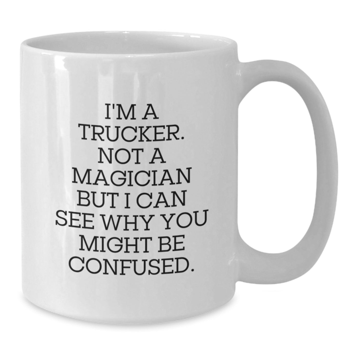 Funny Trucker White Coffee Mug Gifts from Friends to Trucker on Graduation Day - 'I'm A Trucker. Not A Magician But I Can See Why You Might Be Confused.' - Additional
