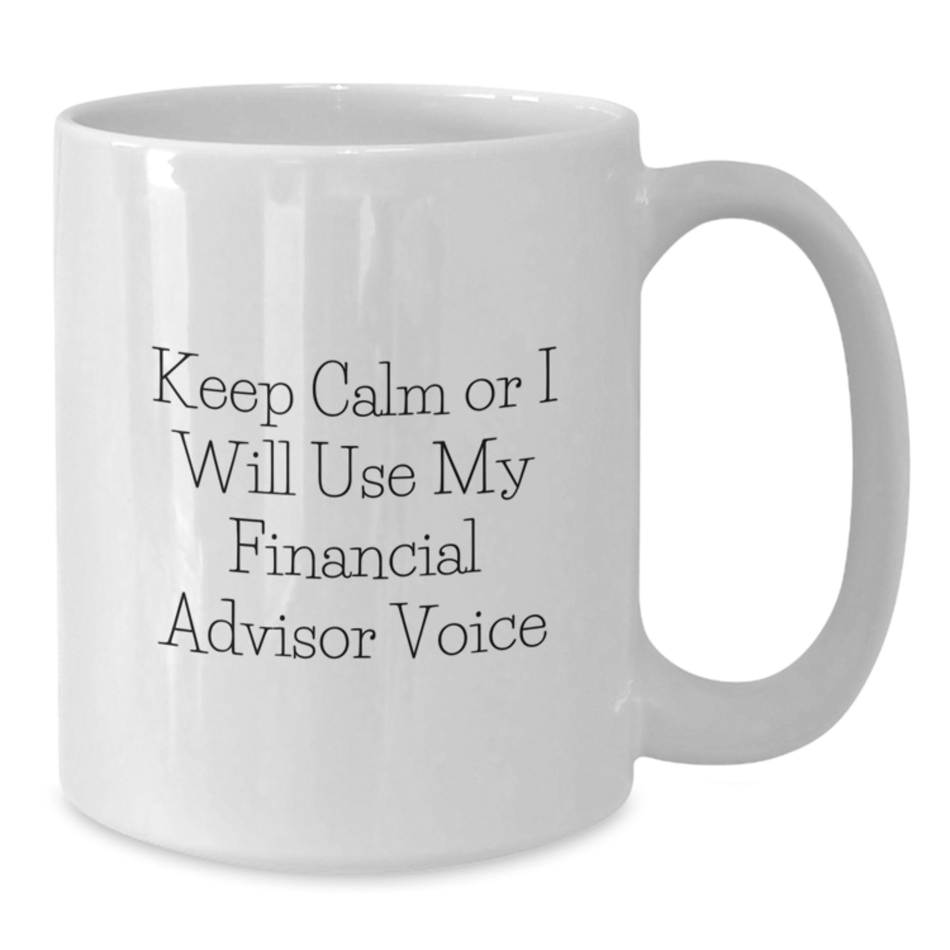 Funny Financial Advisor Gifts, Keep Calm Or I Will Use My Financial Advisor Voice, White Coffee Mug for Graduate Financial Advisor Friends - Additional