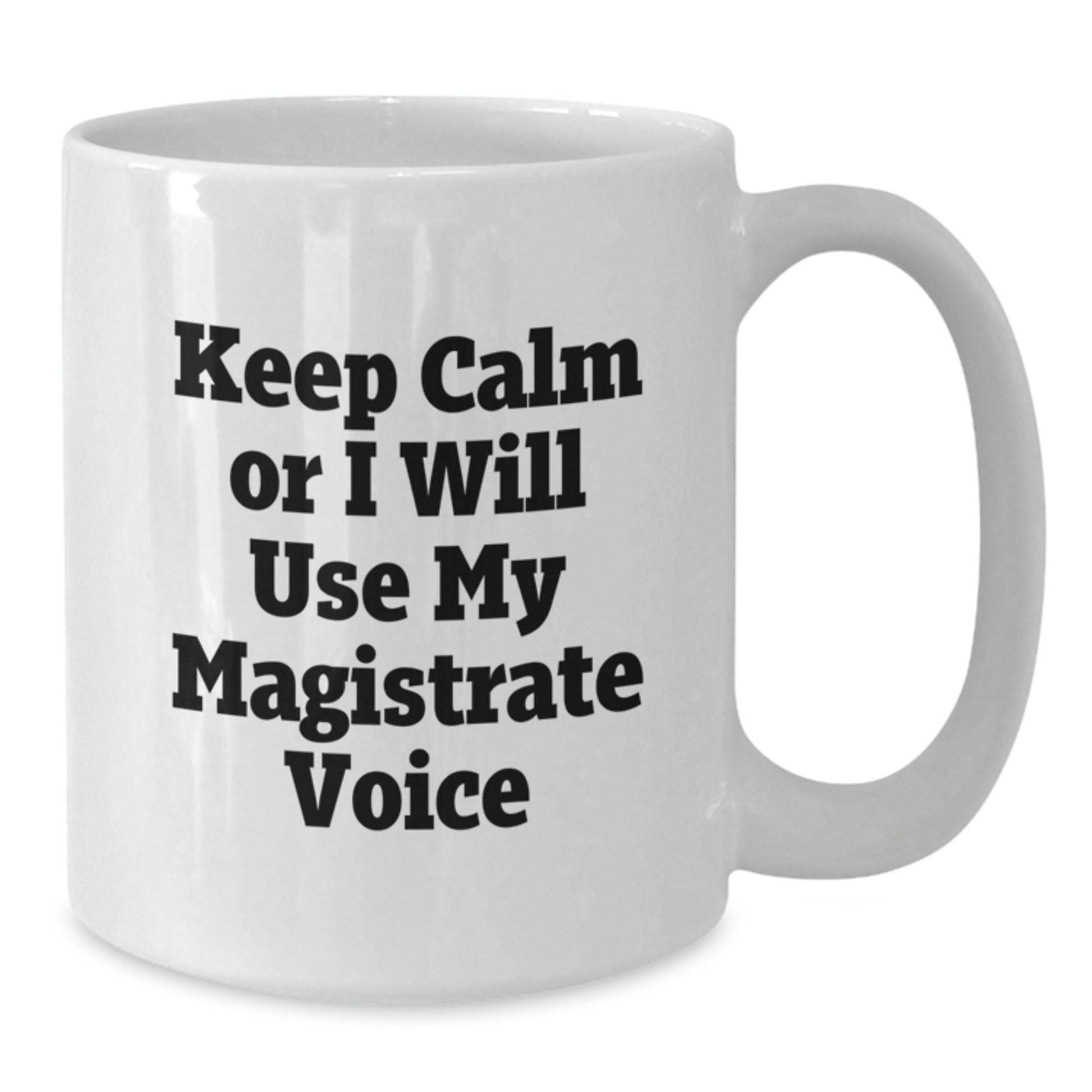 Magistrate Gifts for Him or Her, Funny White Coffee Mug, Keep Calm Or I Will Use My Magistrate Voice, Graduation Unique Gifts, Gift from Friends or Family - Additional