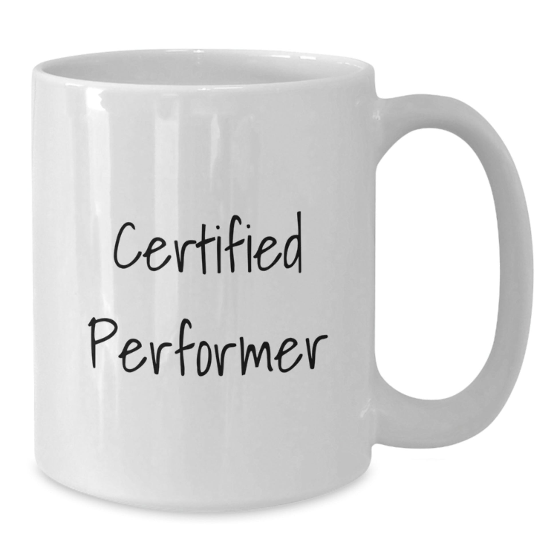 Funny Quote Certified Performer Birthday Unique Gifts from Friends White Coffee Mug, 11oz or 15oz - Additional