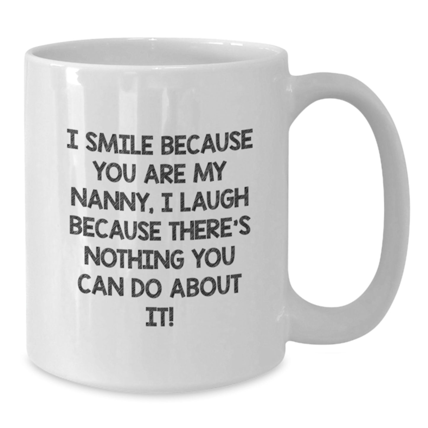 Funny Nanny Gifts White Coffee Mug for Nanny, A Unique Graduation Gift from Family to Nanny, 'I Smile Because You Are My Nanny, I Laugh Because There's Nothing You Can Do About It!' - Additional
