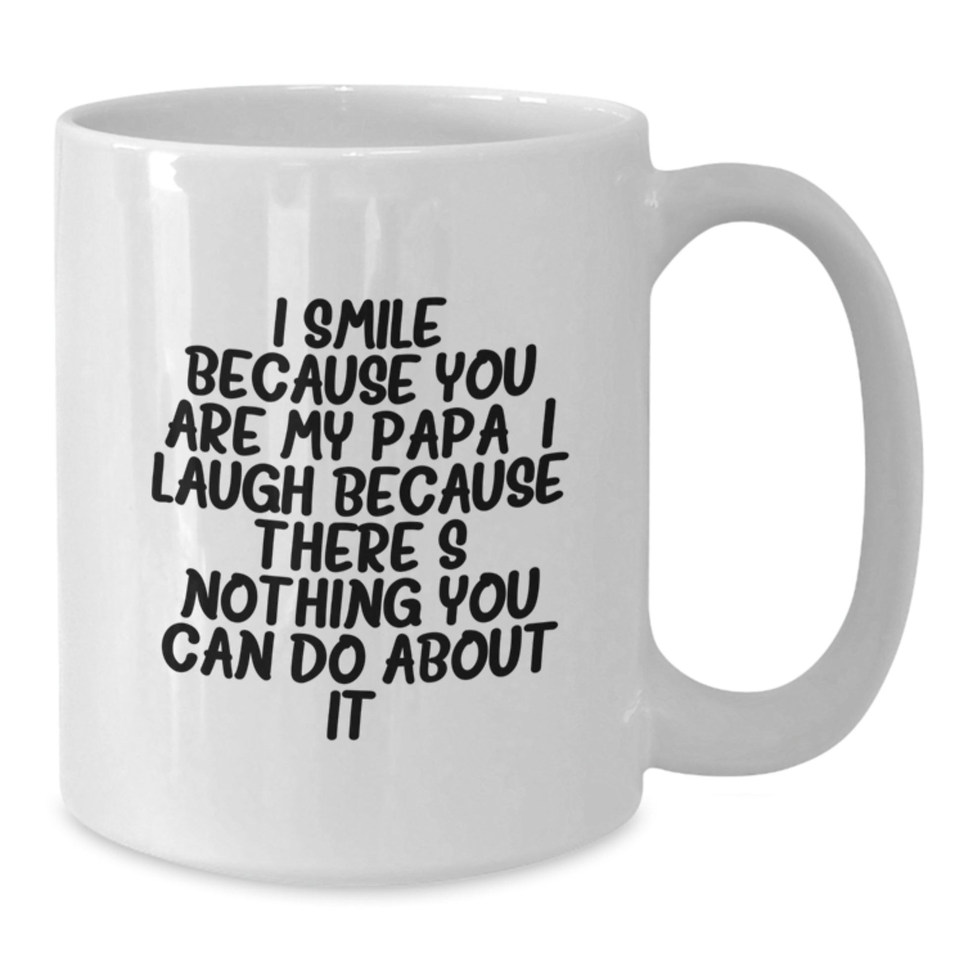 Funny Papa Gifts from Men to Papa on Graduation Unique Gifts for Papa - I Smile Because You Are My Papa, I Laugh Because There's Nothing You Can Do About It! White Coffee Mug - Additional
