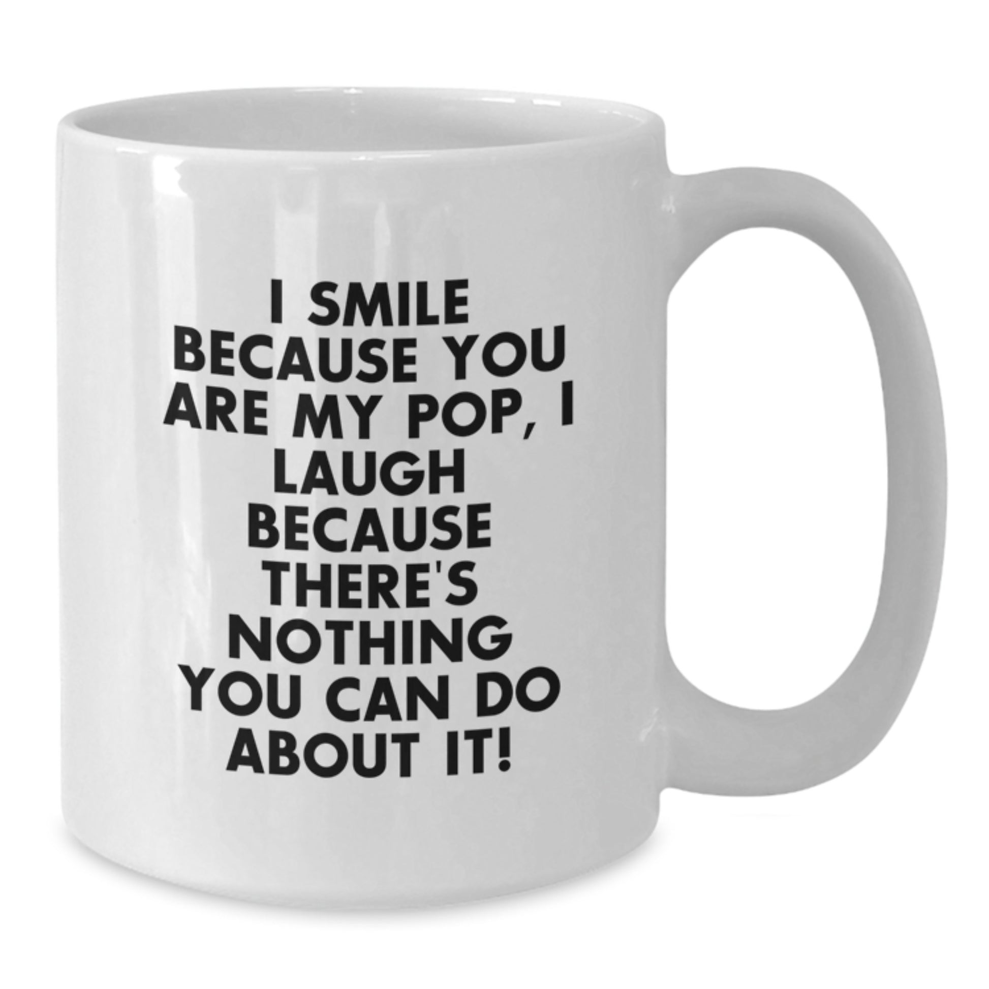 Funny Pop Gifts for Him or Her, White Coffee Mug, Gift from Family or Friends on Valentine's - I Smile Because You Are My Pop, I Laugh Because There's Nothing You Can Do About It! - Additional