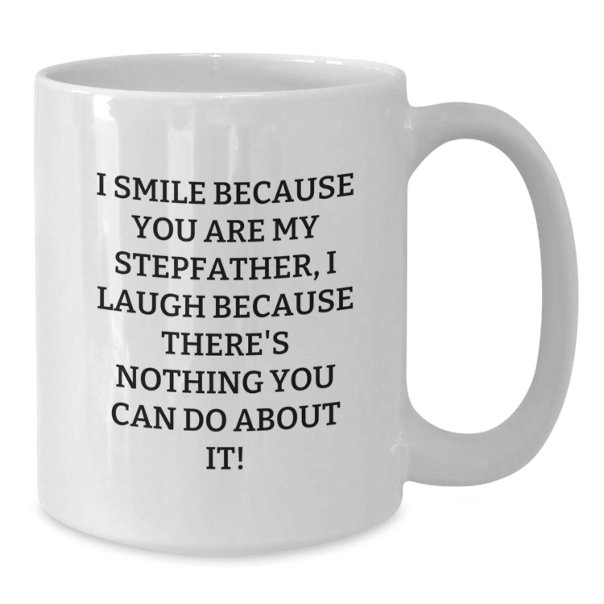 Funny Stepfather Gifts from Men for Graduation Unique White Coffee Mug - I Smile Because You Are My Stepfather, I Laugh Because There's Nothing You Can Do About It! - Additional