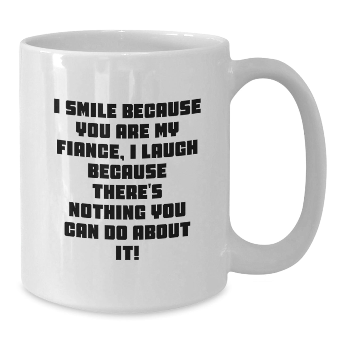 Funny Fiance Gifts from Friends, White Coffee Mugs for Graduation, I Smile Because You Are My Fiance, I Laugh Because There's Nothing You Can Do About It! - Additional