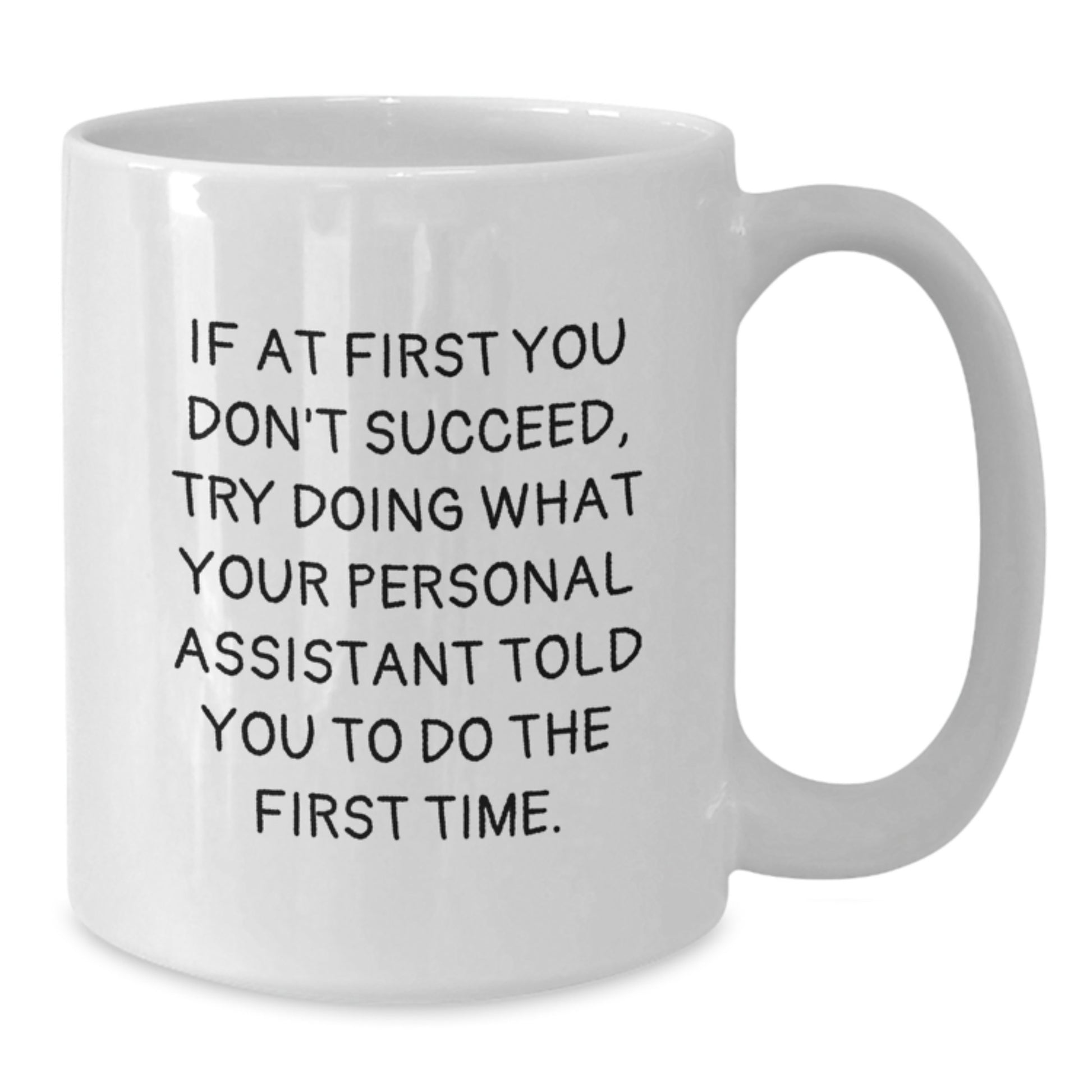 Funny Personal Assistant Graduation Unique Gifts from Friends White Coffee Mug for Men - If At First You Don't Succeed, Try Doing What Your Personal Assistant Told You To Do The First Time - Additional