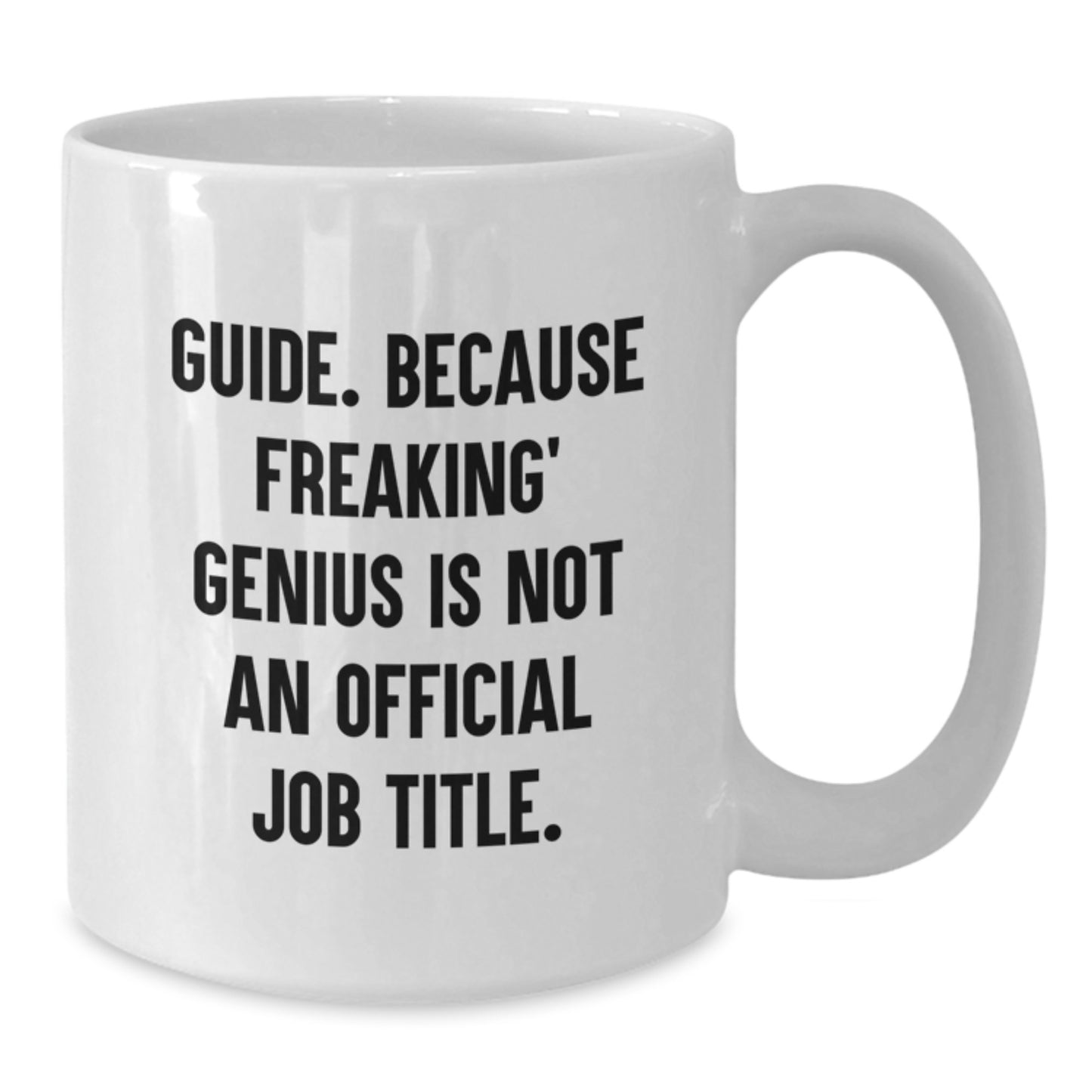 Funny Guide Gifts from Friends - Inspirational White Coffee Mug for Graduation - 'Guide. Because Freaking' genius Is Not An Official Job Title.' - Gifts for Guide - Additional