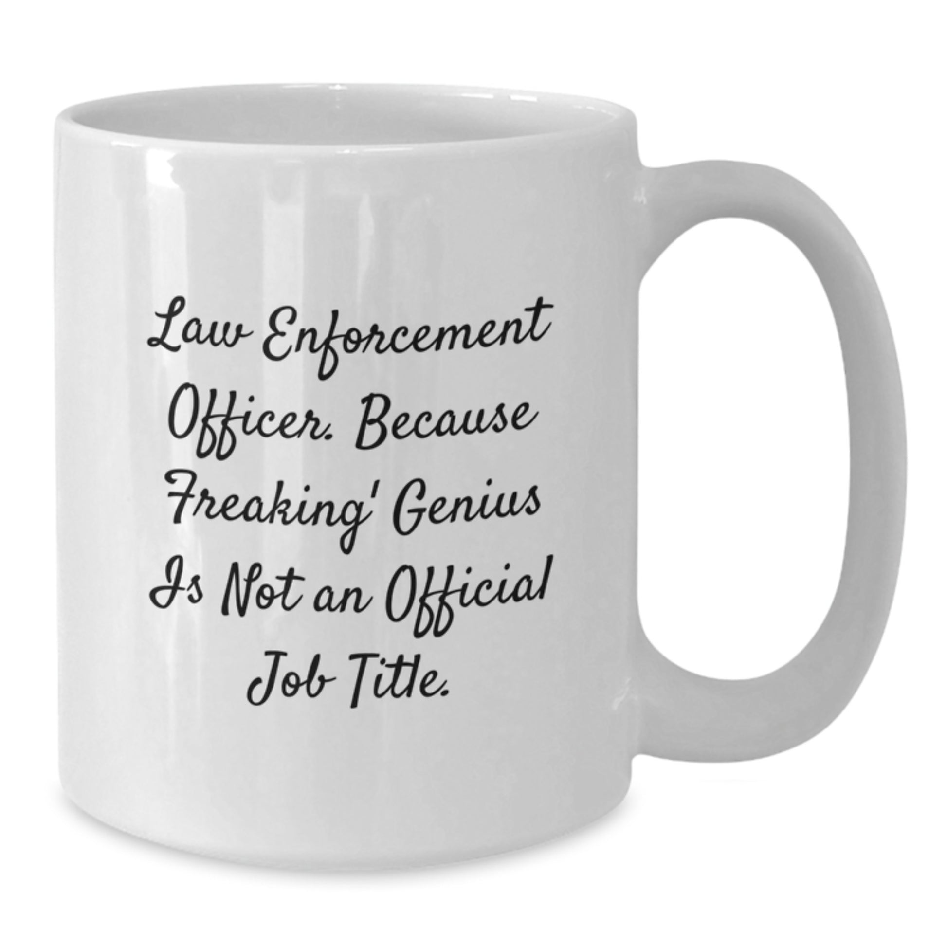 Funny Gifts from Family to Law Enforcement Officer Graduation Unique Mugs, 'Law Enforcement Officer. Because Freaking' genius Is Not An Official Job Title.' White Coffee Mug for Men or Women - Additional