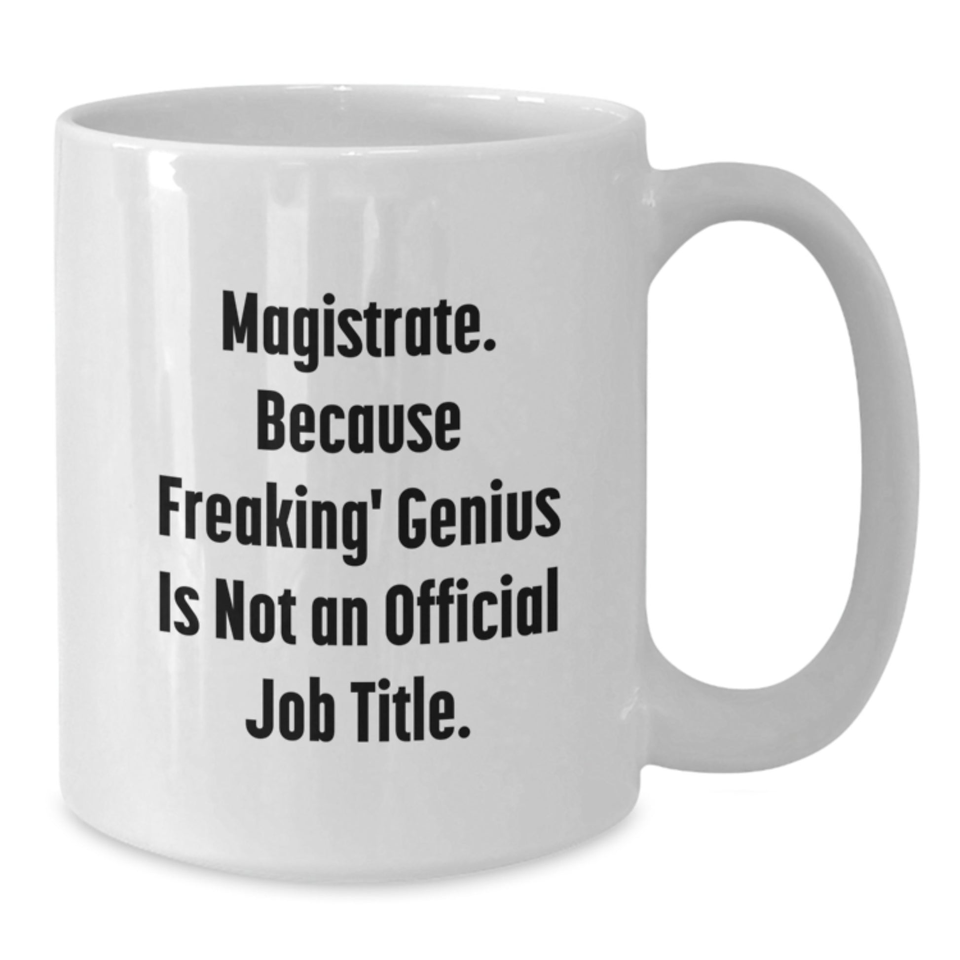 Funny Magistrate Gifts for Men from Friends with White Coffee Mug - 'Magistrate Because Freaking genius Is Not An Official Job Title' - Additional