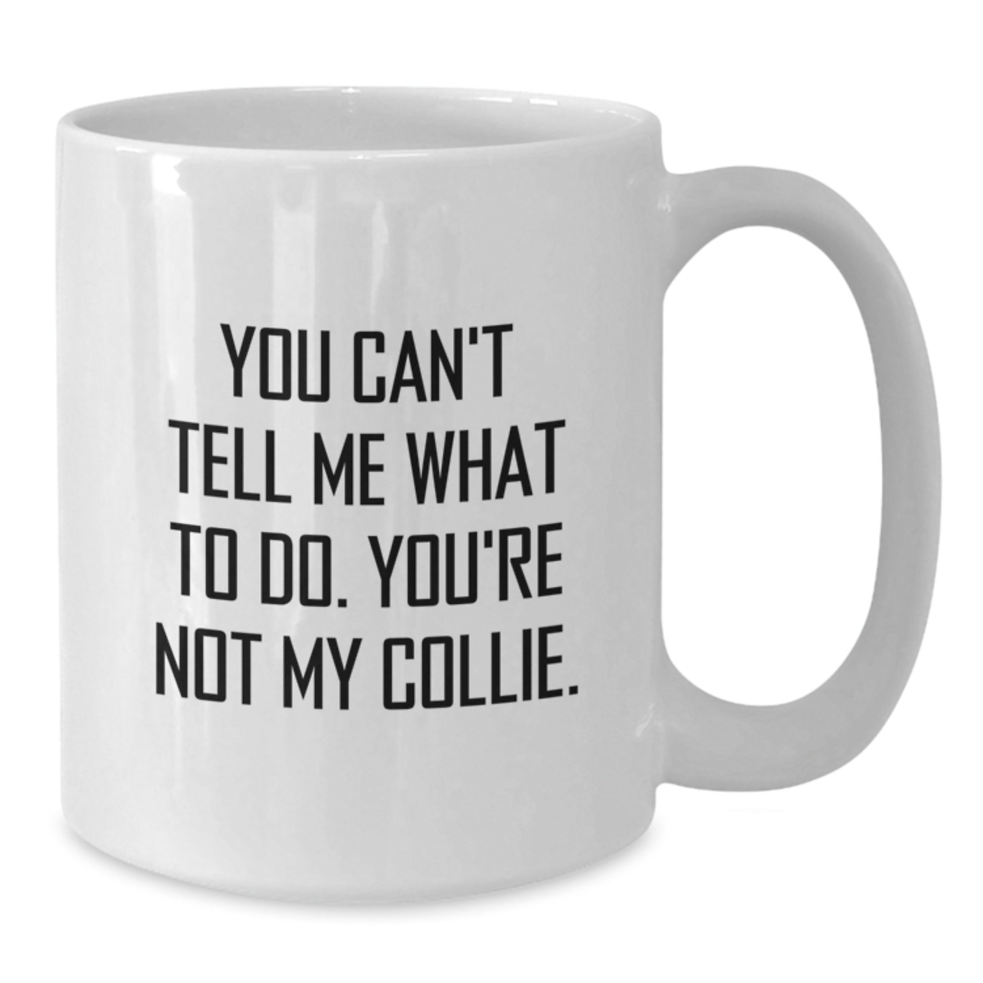 Funny Collie Dog Gifts from Friends for Birthday Unique Coffee Mugs White Ceramic with 11oz or 15oz Capacity - 'You Can't Tell Me What To Do. You're Not My Collie.' - Additional