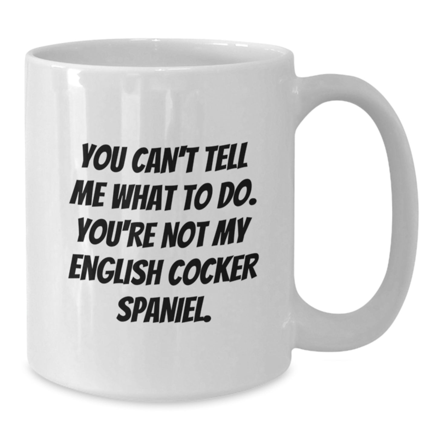 Funny English Cocker Spaniel Dog Gifts from Friends for English Cocker Spaniel Dog Birthday Unique Mugs - White Coffee Mug - 'You Can't Tell Me What To Do. You're Not My English Cocker Spaniel.' - Additional