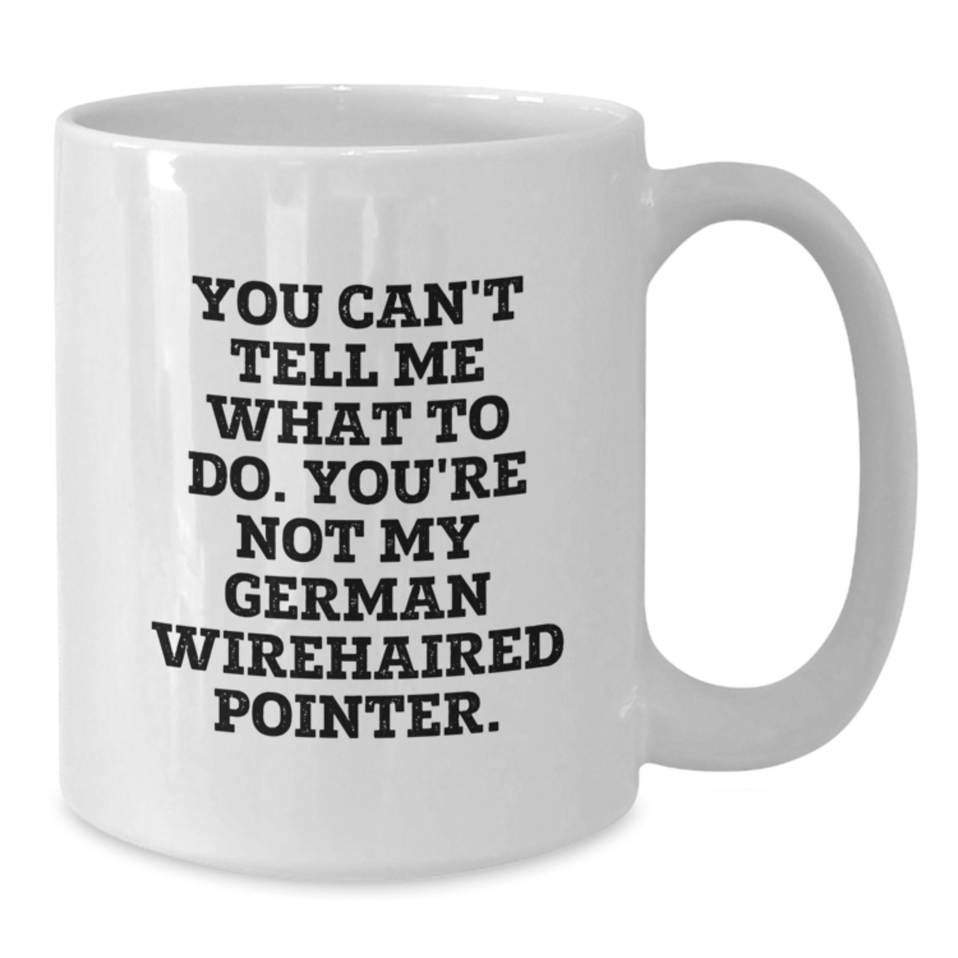 Funny German Wirehaired Pointer Dog Gifts - White Coffee Mug for Birthday, Gifts from Family to Friends, You Can't Tell Me What To Do. You're Not My German Wirehaired Pointer. - Additional